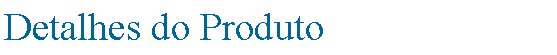 Text Box: Detalhes do Produto